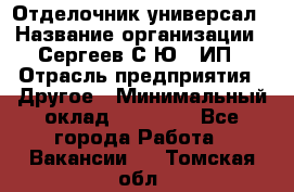 Отделочник-универсал › Название организации ­ Сергеев С.Ю,, ИП › Отрасль предприятия ­ Другое › Минимальный оклад ­ 60 000 - Все города Работа » Вакансии   . Томская обл.